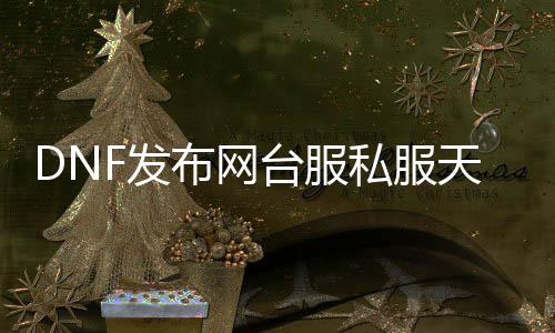 DNF发布网台服私服天下辅助（DNF发布网台服全自动辅助破解）