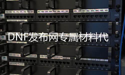 DNF发布网专属材料代码大全（DNF发布网材料名称大全）